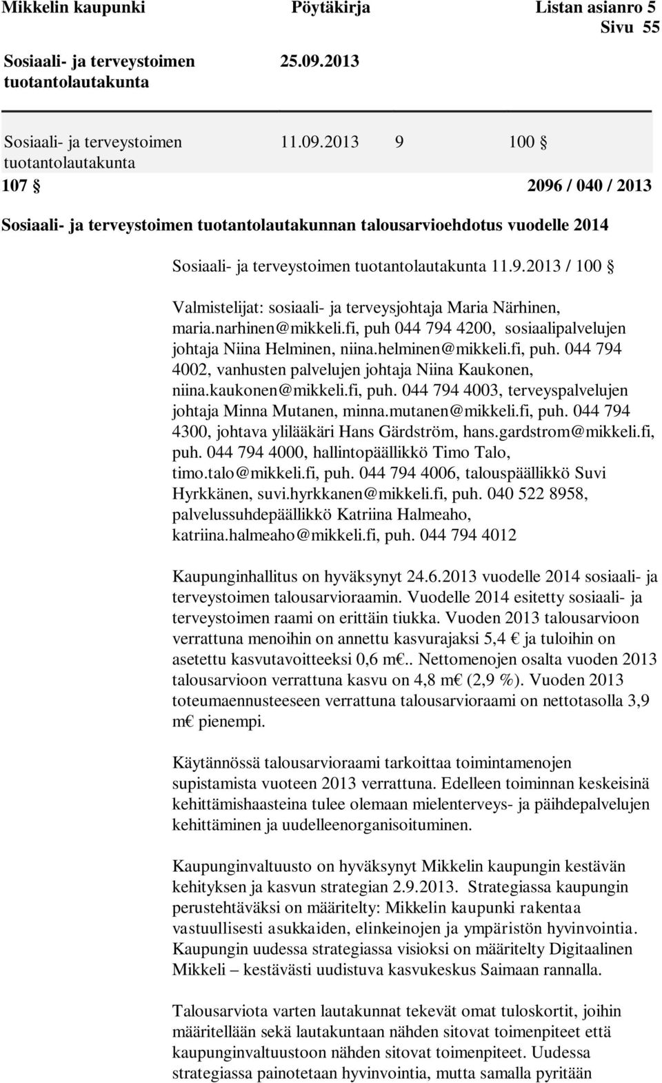 2013 9 100 tuotantolautakunta 107 2096 / 040 / 2013 Sosiaali- ja terveystoimen tuotantolautakunnan talousarvioehdotus vuodelle 2014 Sosiaali- ja terveystoimen tuotantolautakunta 11.9.2013 / 100 Valmistelijat: sosiaali- ja terveysjohtaja Maria Närhinen, maria.