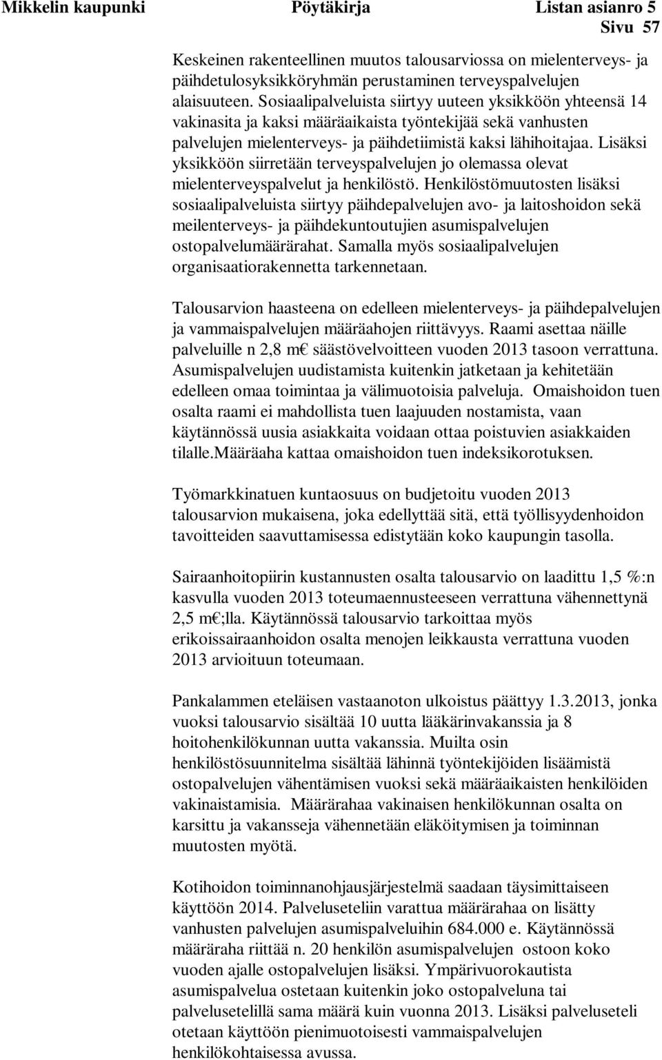 Lisäksi yksikköön siirretään terveyspalvelujen jo olemassa olevat mielenterveyspalvelut ja henkilöstö.
