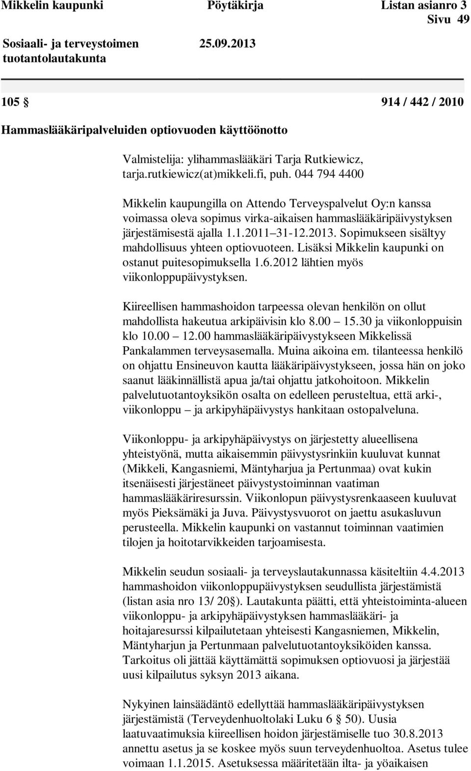 044 794 4400 Mikkelin kaupungilla on Attendo Terveyspalvelut Oy:n kanssa voimassa oleva sopimus virka-aikaisen hammaslääkäripäivystyksen järjestämisestä ajalla 1.1.2011 31-12.2013.