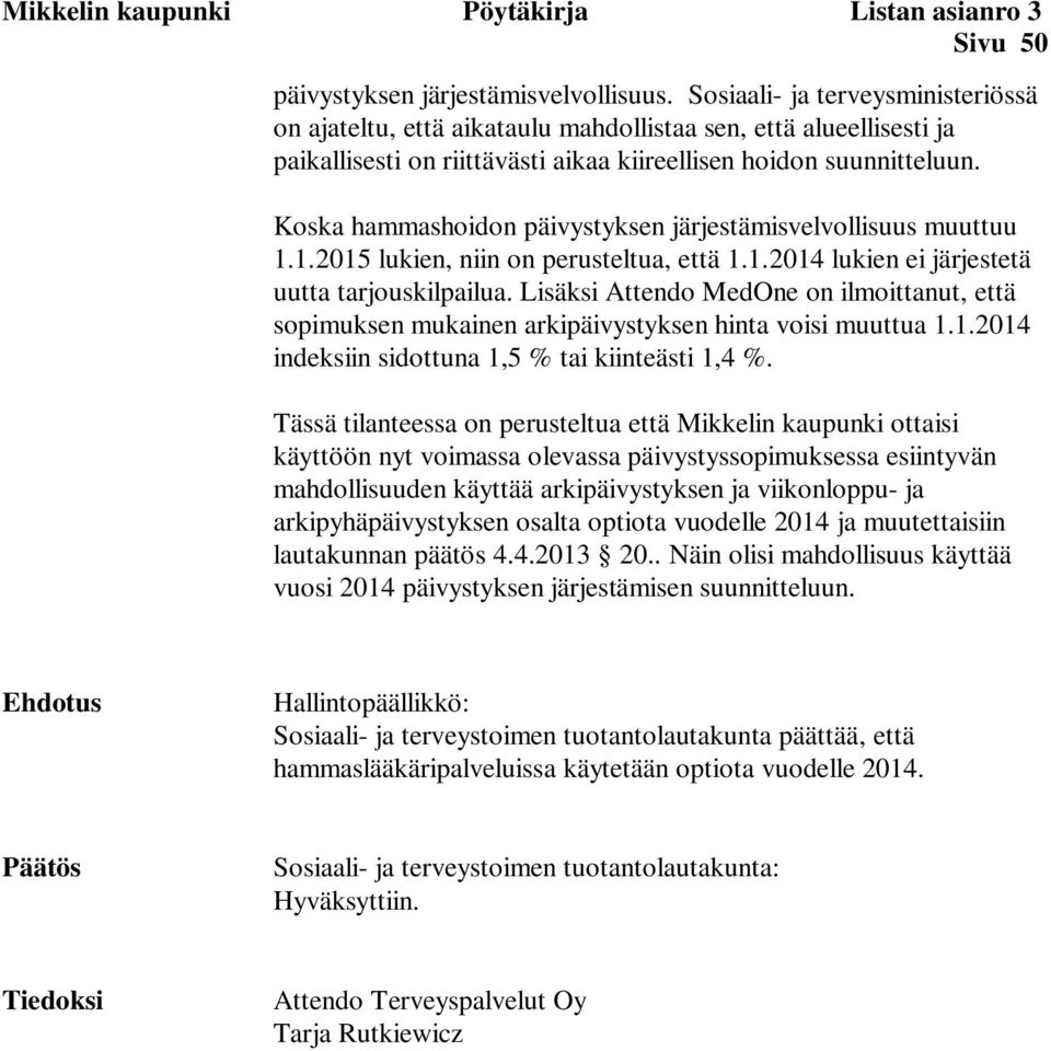 Koska hammashoidon päivystyksen järjestämisvelvollisuus muuttuu 1.1.2015 lukien, niin on perusteltua, että 1.1.2014 lukien ei järjestetä uutta tarjouskilpailua.