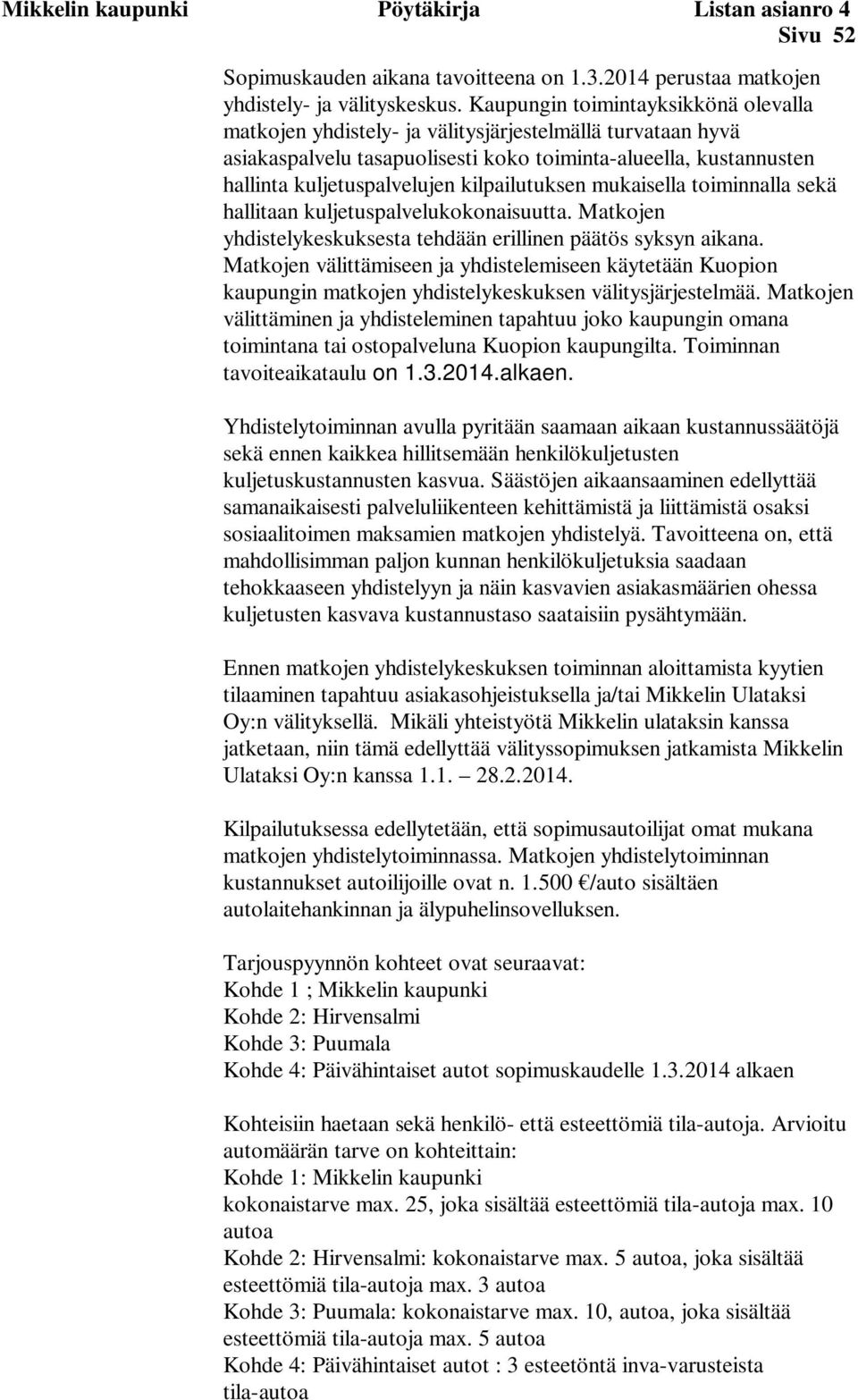 kilpailutuksen mukaisella toiminnalla sekä hallitaan kuljetuspalvelukokonaisuutta. Matkojen yhdistelykeskuksesta tehdään erillinen päätös syksyn aikana.