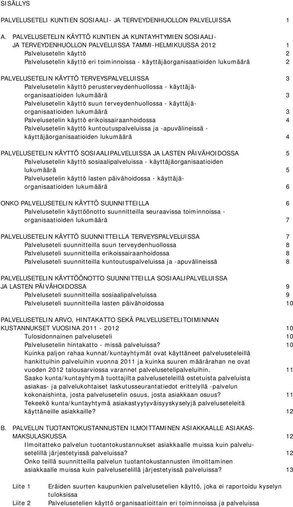 käyttäjäorganisaatioiden lukumäärä 2 PALVELUSETELIN KÄYTTÖ TERVEYSPALVELUISSA 3 Palvelusetelin käyttö perusterveydenhuollossa - käyttäjäorganisaatioiden lukumäärä 3 Palvelusetelin käyttö suun