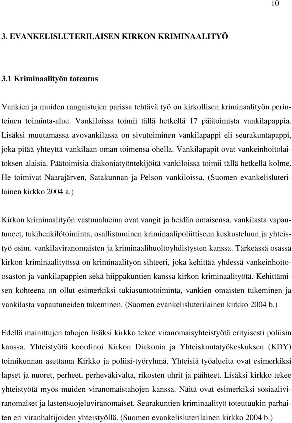 Vankilapapit ovat vankeinhoitolaitoksen alaisia. Päätoimisia diakoniatyöntekijöitä vankiloissa toimii tällä hetkellä kolme. He toimivat Naarajärven, Satakunnan ja Pelson vankiloissa.