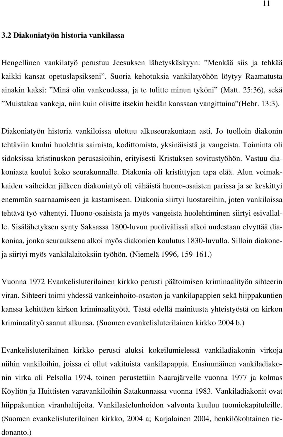 25:36), sekä Muistakaa vankeja, niin kuin olisitte itsekin heidän kanssaan vangittuina (Hebr. 13:3). Diakoniatyön historia vankiloissa ulottuu alkuseurakuntaan asti.