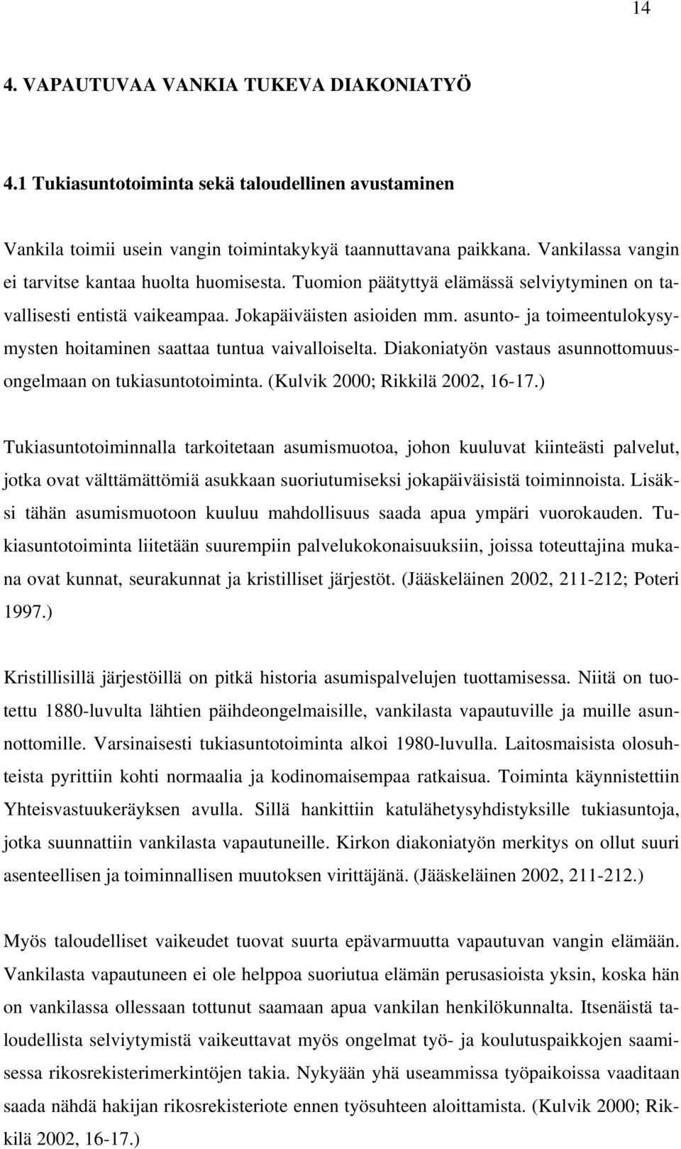 asunto- ja toimeentulokysymysten hoitaminen saattaa tuntua vaivalloiselta. Diakoniatyön vastaus asunnottomuusongelmaan on tukiasuntotoiminta. (Kulvik 2000; Rikkilä 2002, 16-17.