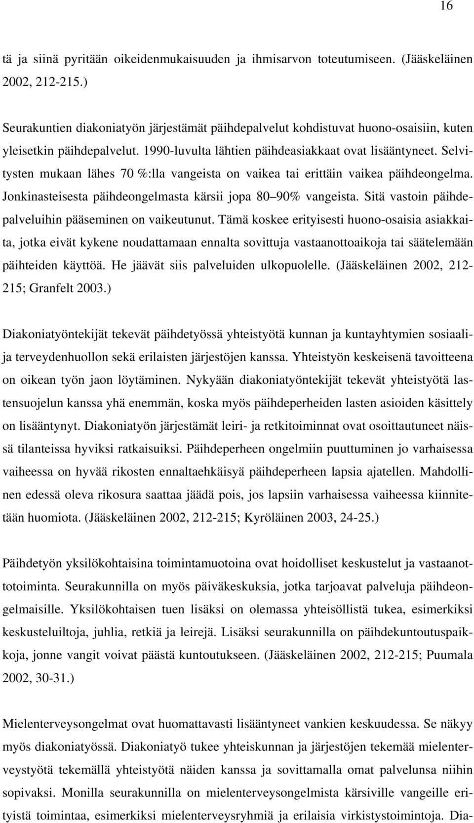 Selvitysten mukaan lähes 70 %:lla vangeista on vaikea tai erittäin vaikea päihdeongelma. Jonkinasteisesta päihdeongelmasta kärsii jopa 80 90% vangeista.