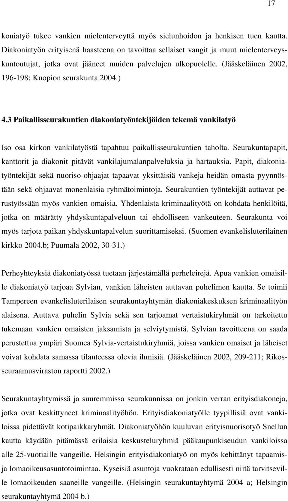 (Jääskeläinen 2002, 196-198; Kuopion seurakunta 2004.) 4.3 Paikallisseurakuntien diakoniatyöntekijöiden tekemä vankilatyö Iso osa kirkon vankilatyöstä tapahtuu paikallisseurakuntien taholta.