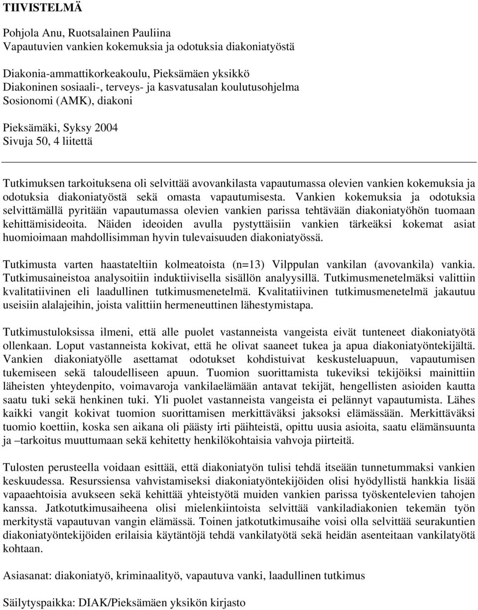 odotuksia diakoniatyöstä sekä omasta vapautumisesta. Vankien kokemuksia ja odotuksia selvittämällä pyritään vapautumassa olevien vankien parissa tehtävään diakoniatyöhön tuomaan kehittämisideoita.