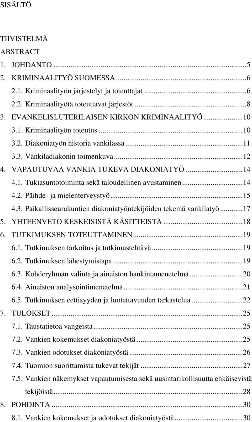 VAPAUTUVAA VANKIA TUKEVA DIAKONIATYÖ...14 4.1. Tukiasuntotoiminta sekä taloudellinen avustaminen...14 4.2. Päihde- ja mielenterveystyö...15 4.3.