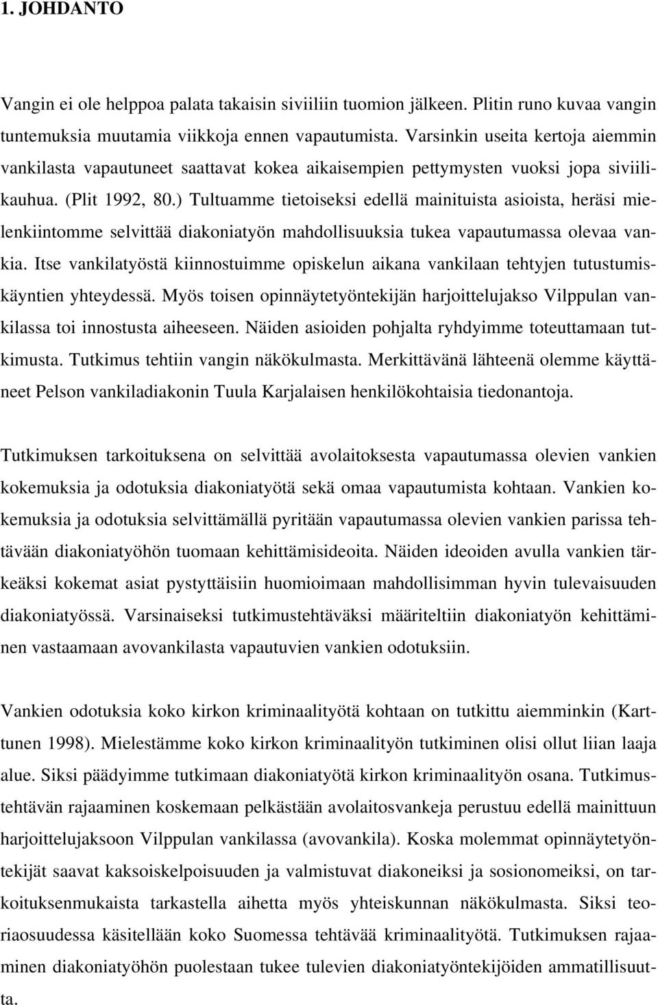 ) Tultuamme tietoiseksi edellä mainituista asioista, heräsi mielenkiintomme selvittää diakoniatyön mahdollisuuksia tukea vapautumassa olevaa vankia.