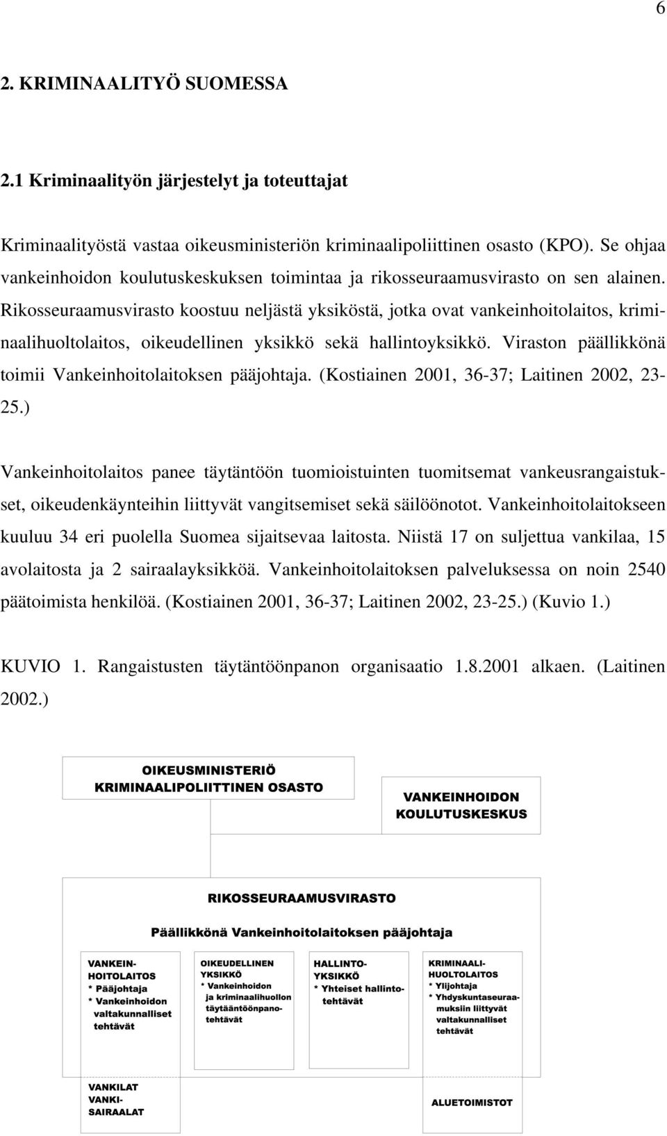 Rikosseuraamusvirasto koostuu neljästä yksiköstä, jotka ovat vankeinhoitolaitos, kriminaalihuoltolaitos, oikeudellinen yksikkö sekä hallintoyksikkö.