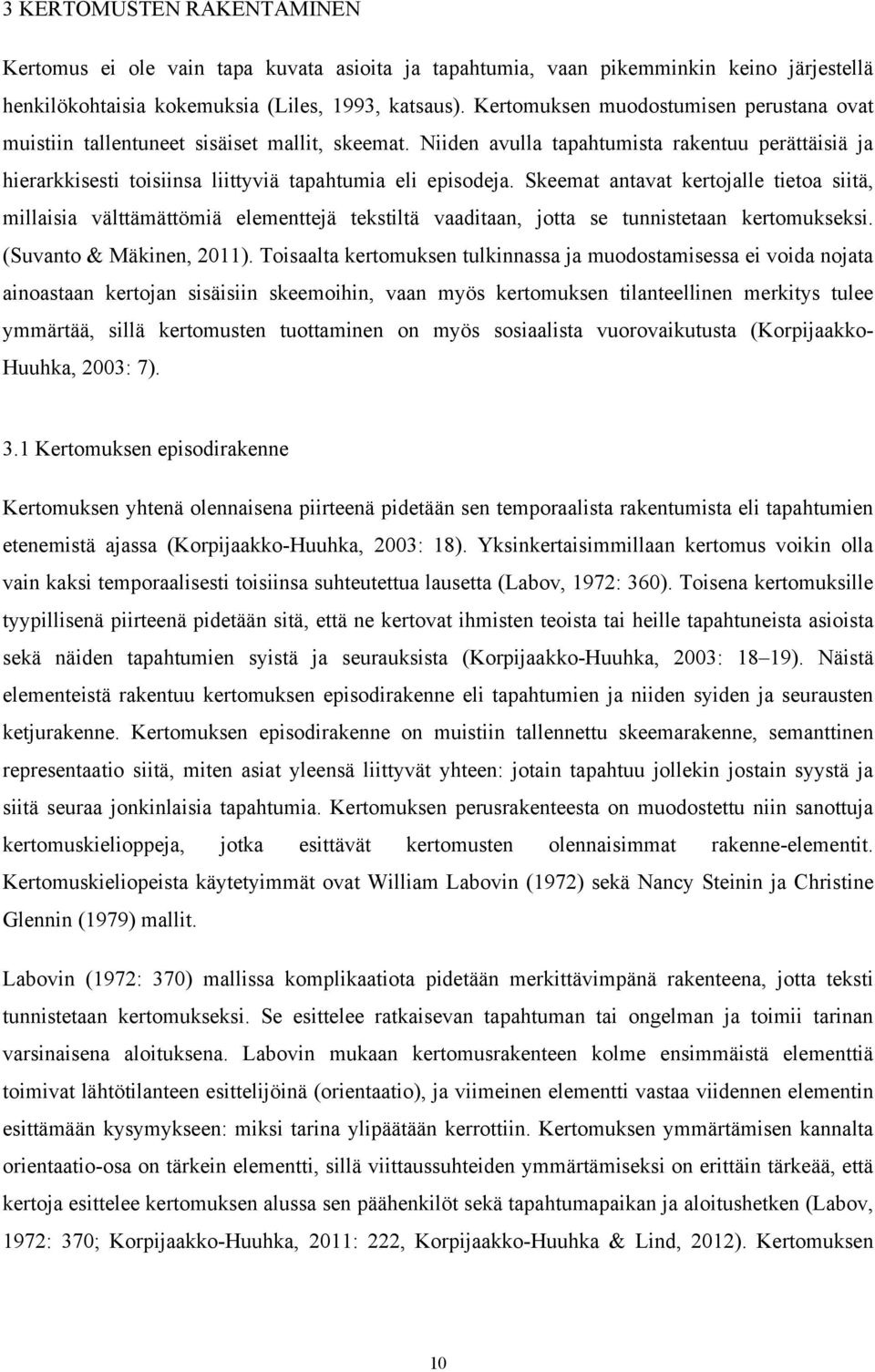 Skeemat antavat kertojalle tietoa siitä, millaisia välttämättömiä elementtejä tekstiltä vaaditaan, jotta se tunnistetaan kertomukseksi. (Suvanto & Mäkinen, 2011).