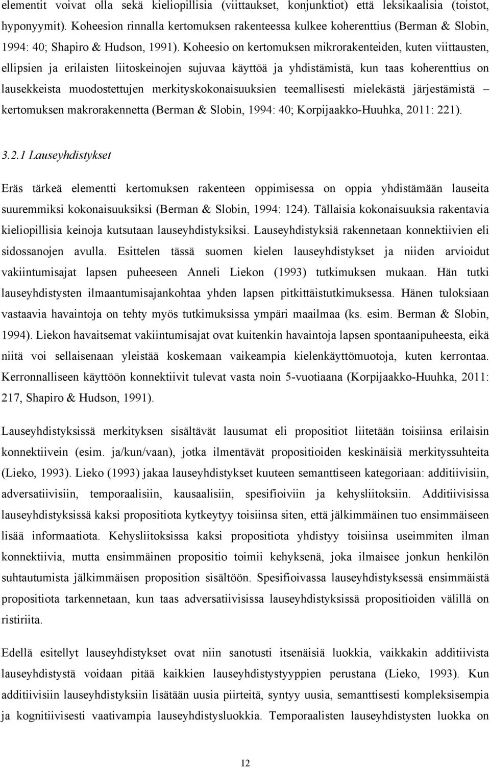 Koheesio on kertomuksen mikrorakenteiden, kuten viittausten, ellipsien ja erilaisten liitoskeinojen sujuvaa käyttöä ja yhdistämistä, kun taas koherenttius on lausekkeista muodostettujen