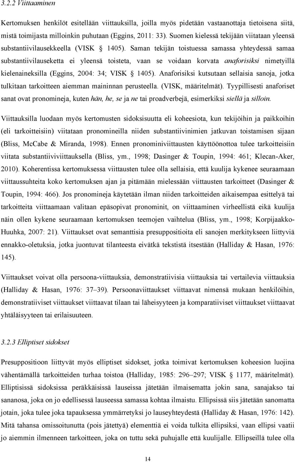 Saman tekijän toistuessa samassa yhteydessä samaa substantiivilauseketta ei yleensä toisteta, vaan se voidaan korvata anaforisiksi nimetyillä kielenaineksilla (Eggins, 2004: 34; VISK 1405).