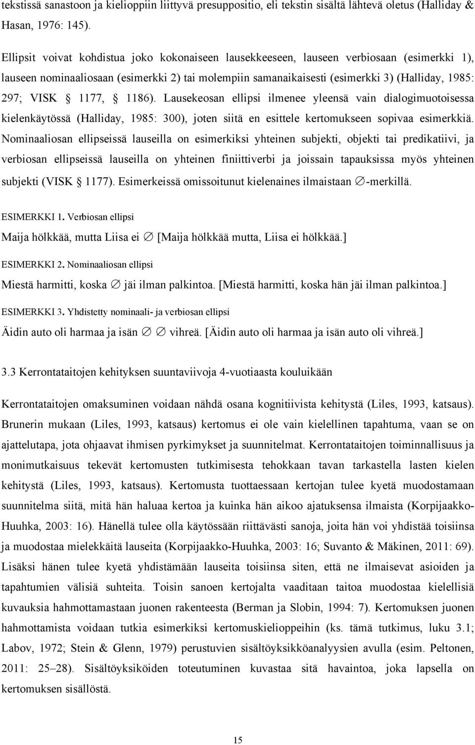 1177, 1186). Lausekeosan ellipsi ilmenee yleensä vain dialogimuotoisessa kielenkäytössä (Halliday, 1985: 300), joten siitä en esittele kertomukseen sopivaa esimerkkiä.