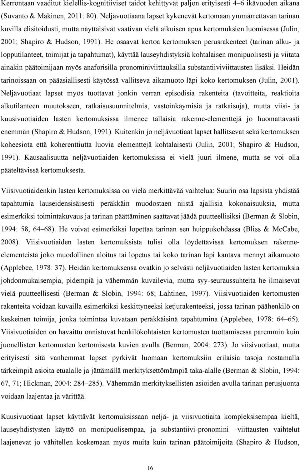 He osaavat kertoa kertomuksen perusrakenteet (tarinan alku- ja lopputilanteet, toimijat ja tapahtumat), käyttää lauseyhdistyksiä kohtalaisen monipuolisesti ja viitata ainakin päätoimijaan myös