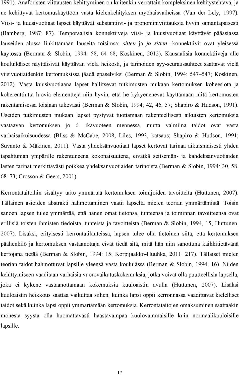 Temporaalisia konnektiiveja viisi- ja kuusivuotiaat käyttävät pääasiassa lauseiden alussa linkittämään lauseita toisiinsa: sitten ja ja sitten -konnektiivit ovat yleisessä käytössä (Berman & Slobin,