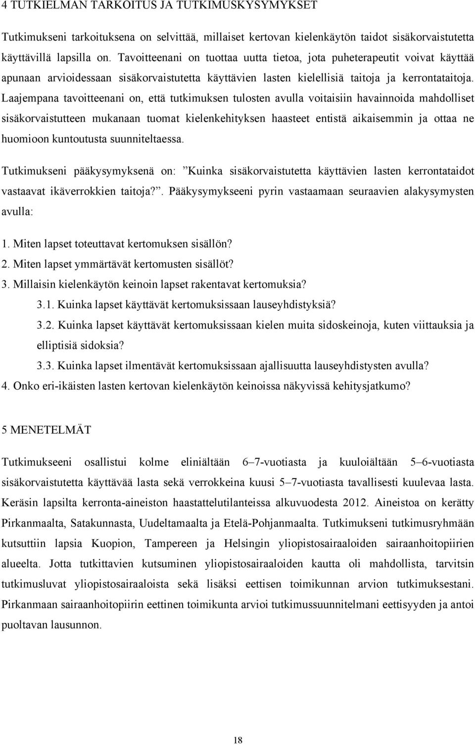 Laajempana tavoitteenani on, että tutkimuksen tulosten avulla voitaisiin havainnoida mahdolliset sisäkorvaistutteen mukanaan tuomat kielenkehityksen haasteet entistä aikaisemmin ja ottaa ne huomioon