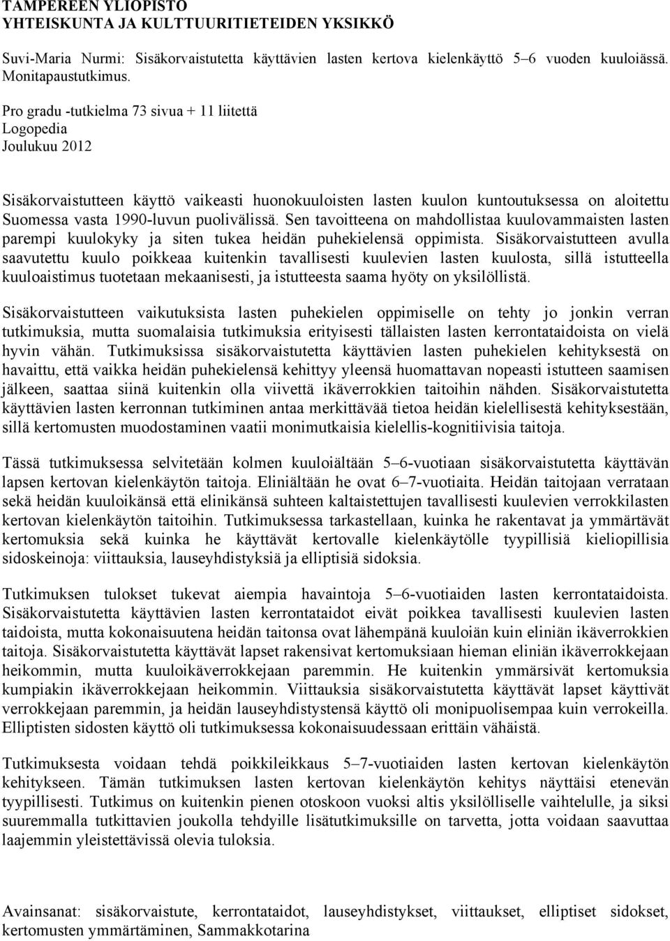 puolivälissä. Sen tavoitteena on mahdollistaa kuulovammaisten lasten parempi kuulokyky ja siten tukea heidän puhekielensä oppimista.