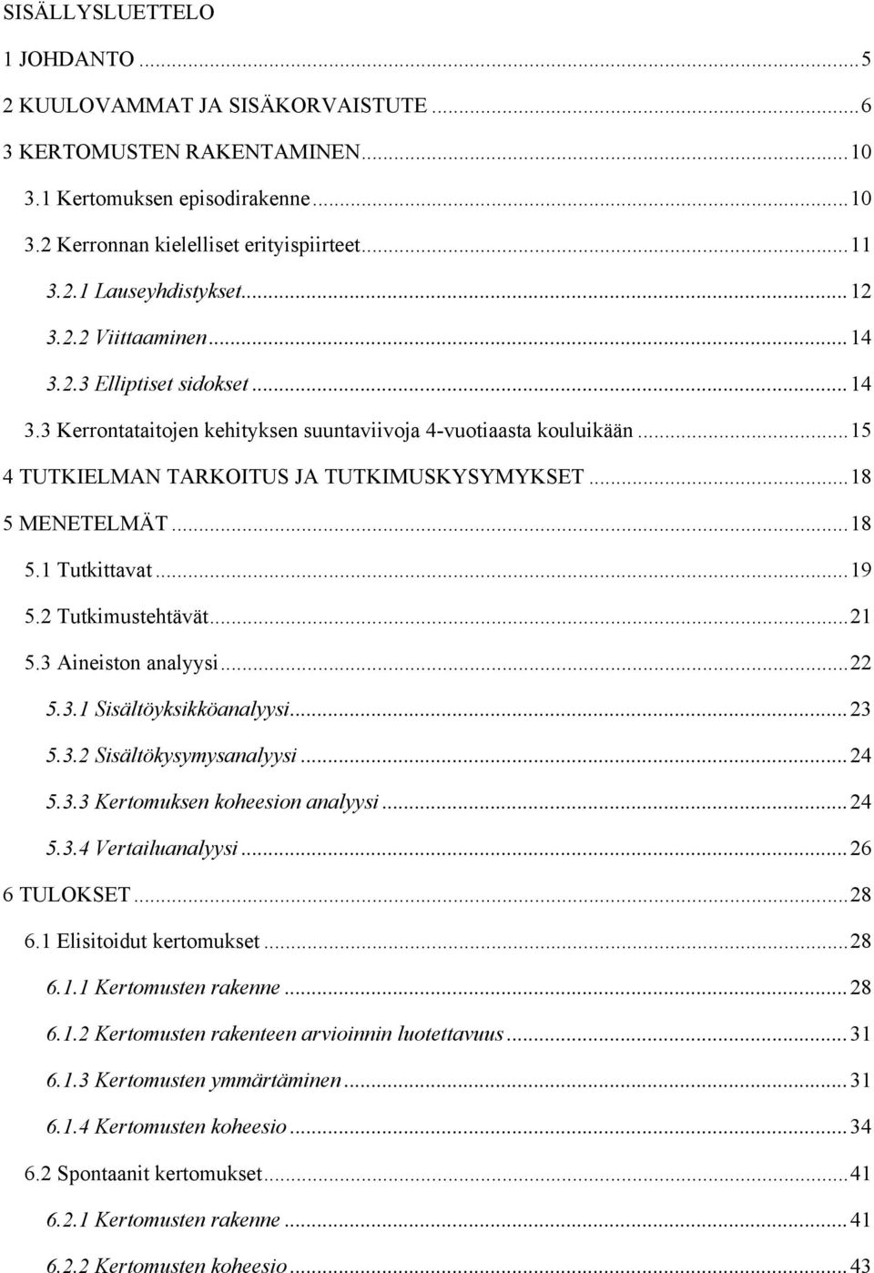 .. 18 5 MENETELMÄT... 18 5.1 Tutkittavat... 19 5.2 Tutkimustehtävät... 21 5.3 Aineiston analyysi... 22 5.3.1 Sisältöyksikköanalyysi... 23 5.3.2 Sisältökysymysanalyysi... 24 5.3.3 Kertomuksen koheesion analyysi.