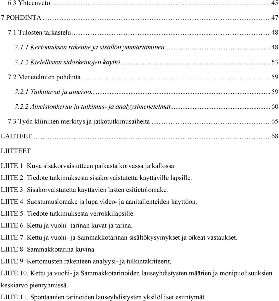 Kuva sisäkorvaistutteen paikasta korvassa ja kallossa. LIITE 2. Tiedote tutkimuksesta sisäkorvaistutetta käyttäville lapsille. LIITE 3. Sisäkorvaistutetta käyttävien lasten esitietolomake. LIITE 4.