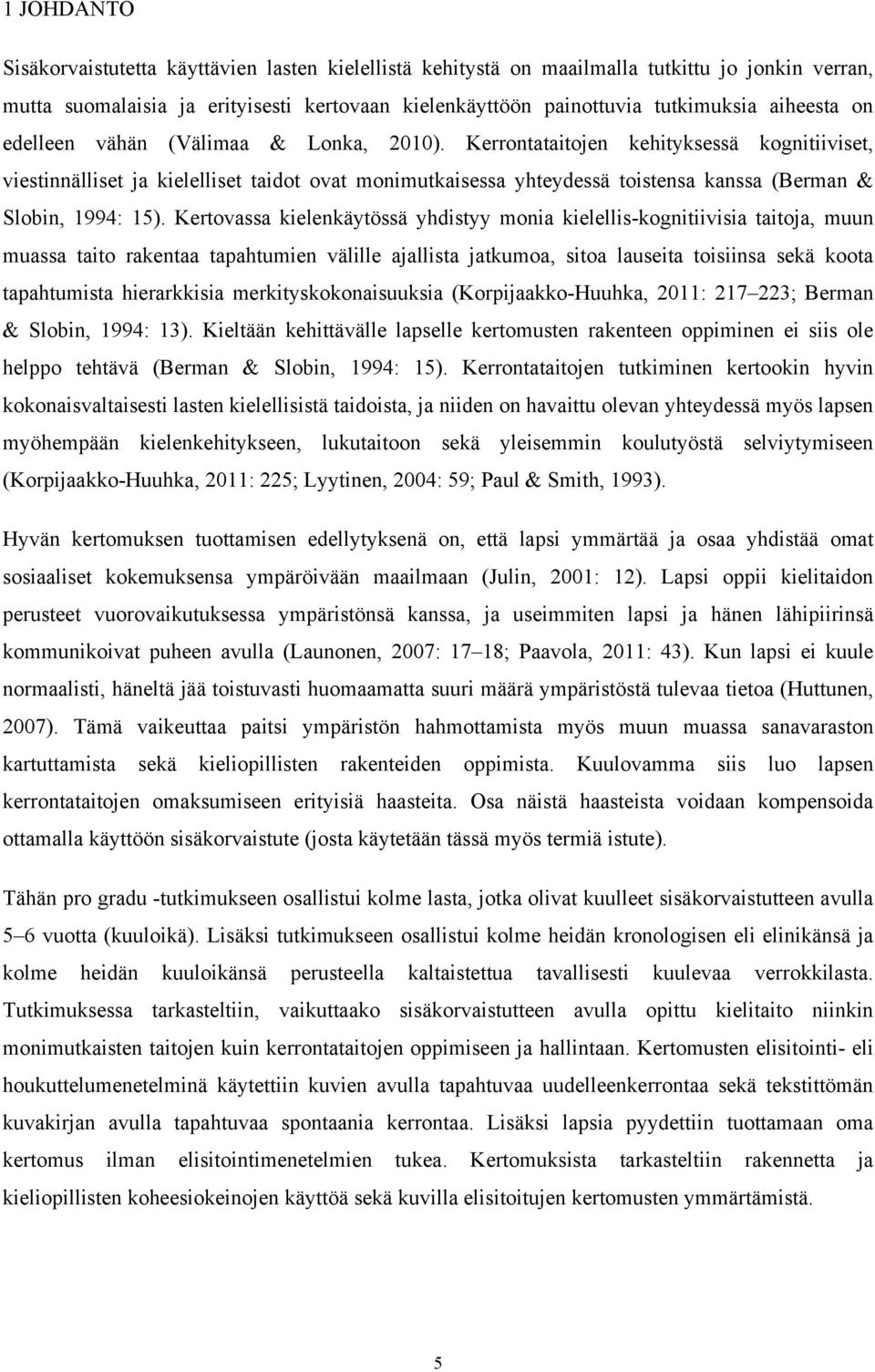 Kerrontataitojen kehityksessä kognitiiviset, viestinnälliset ja kielelliset taidot ovat monimutkaisessa yhteydessä toistensa kanssa (Berman & Slobin, 1994: 15).