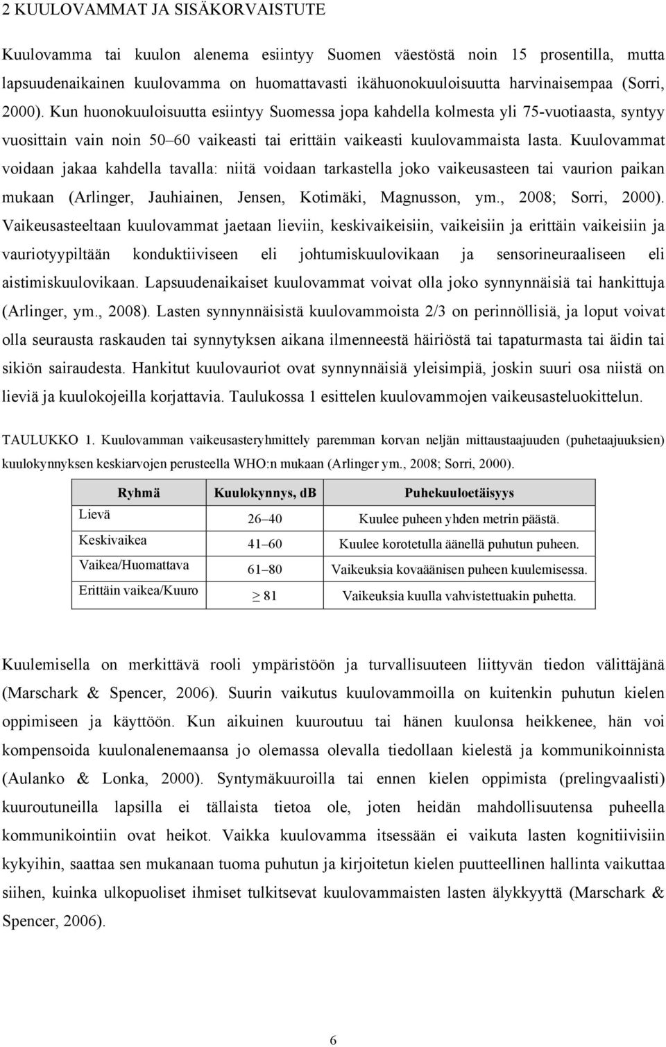 Kuulovammat voidaan jakaa kahdella tavalla: niitä voidaan tarkastella joko vaikeusasteen tai vaurion paikan mukaan (Arlinger, Jauhiainen, Jensen, Kotimäki, Magnusson, ym., 2008; Sorri, 2000).