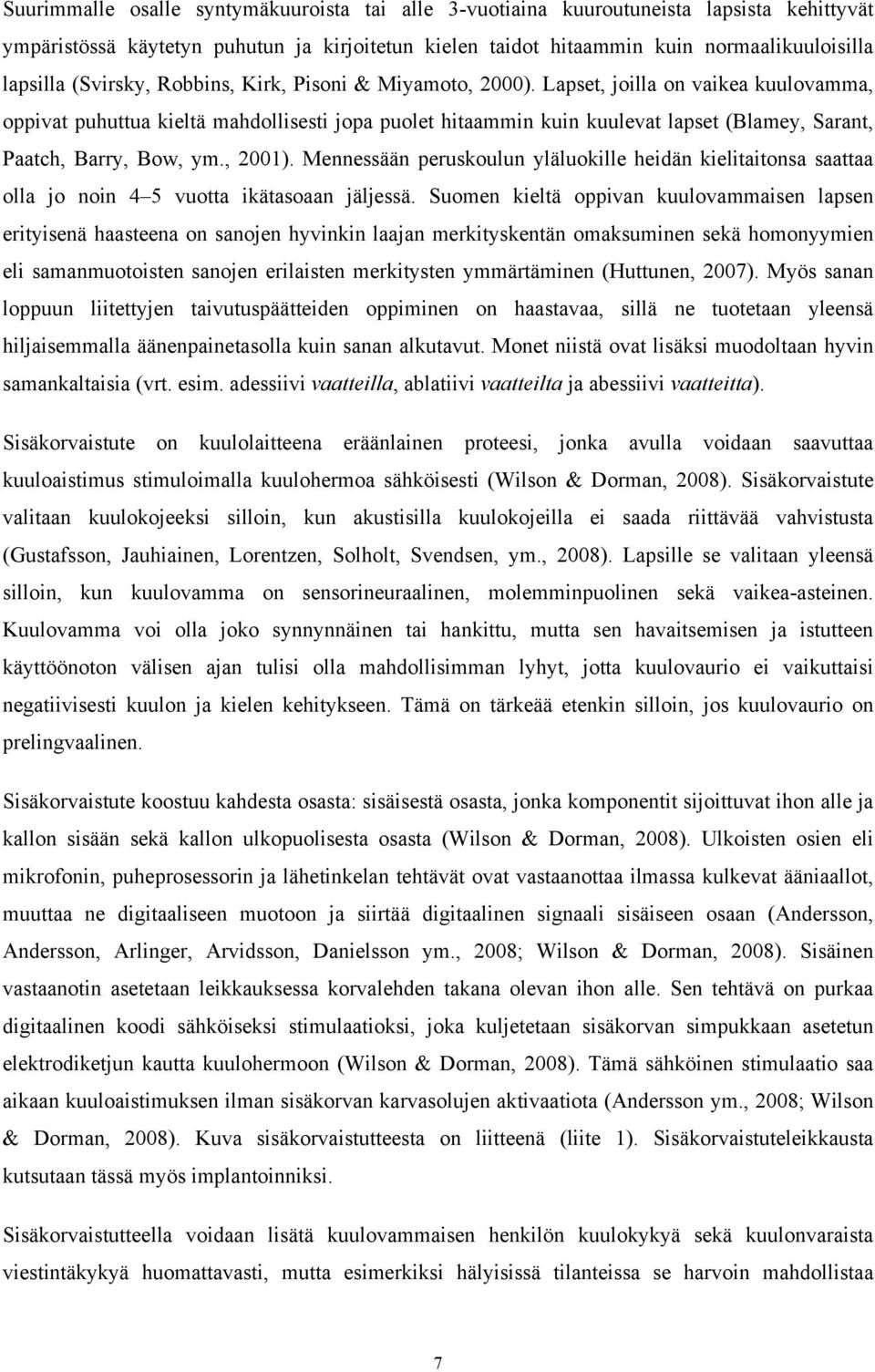Lapset, joilla on vaikea kuulovamma, oppivat puhuttua kieltä mahdollisesti jopa puolet hitaammin kuin kuulevat lapset (Blamey, Sarant, Paatch, Barry, Bow, ym., 2001).