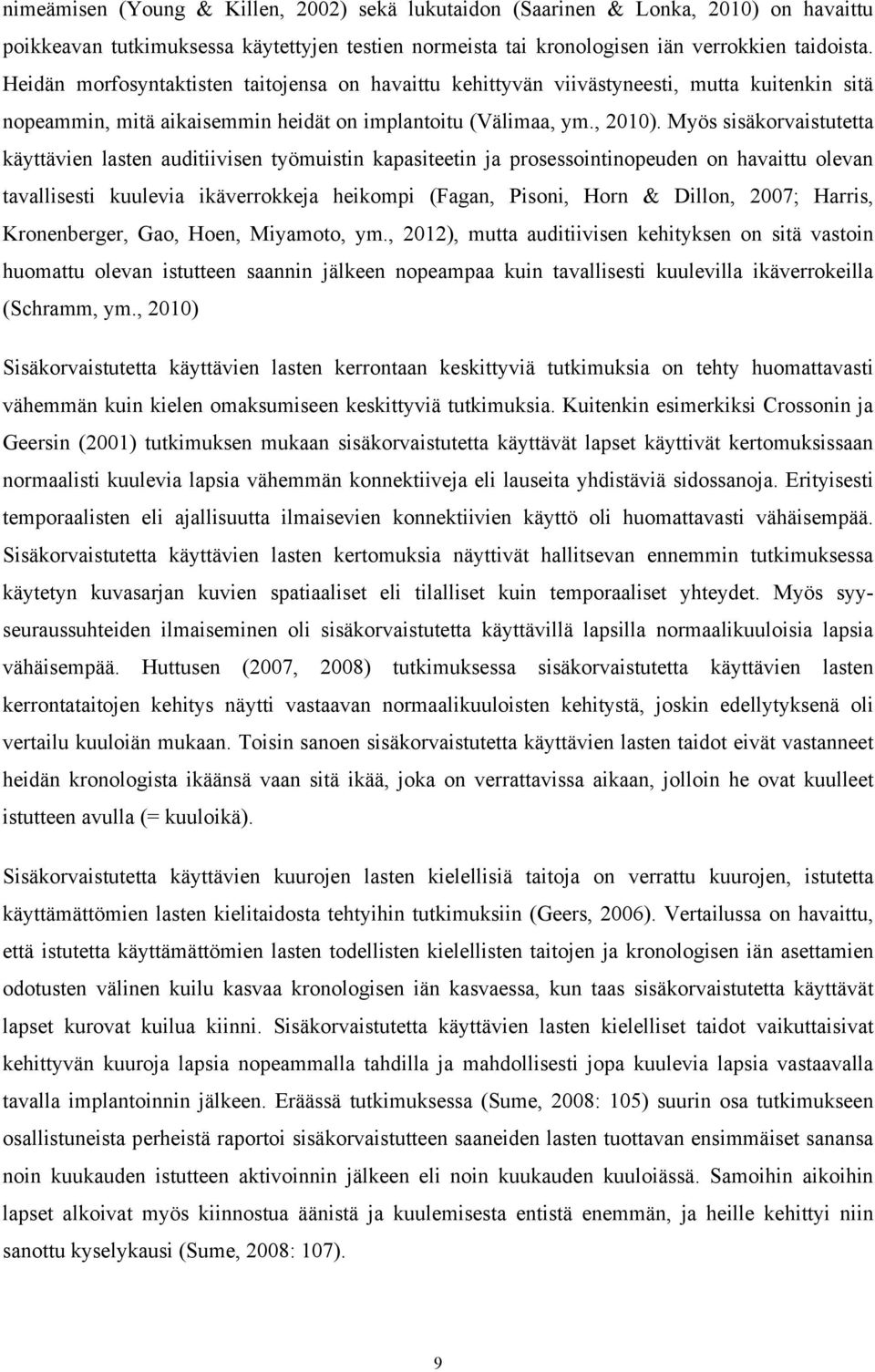 Myös sisäkorvaistutetta käyttävien lasten auditiivisen työmuistin kapasiteetin ja prosessointinopeuden on havaittu olevan tavallisesti kuulevia ikäverrokkeja heikompi (Fagan, Pisoni, Horn & Dillon,
