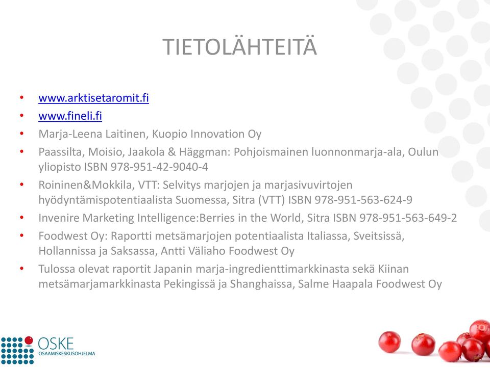 VTT: Selvitys marjojen ja marjasivuvirtojen hyödyntämispotentiaalista Suomessa, Sitra (VTT) ISBN 978-951-563-624-9 Invenire Marketing Intelligence:Berries in the World,