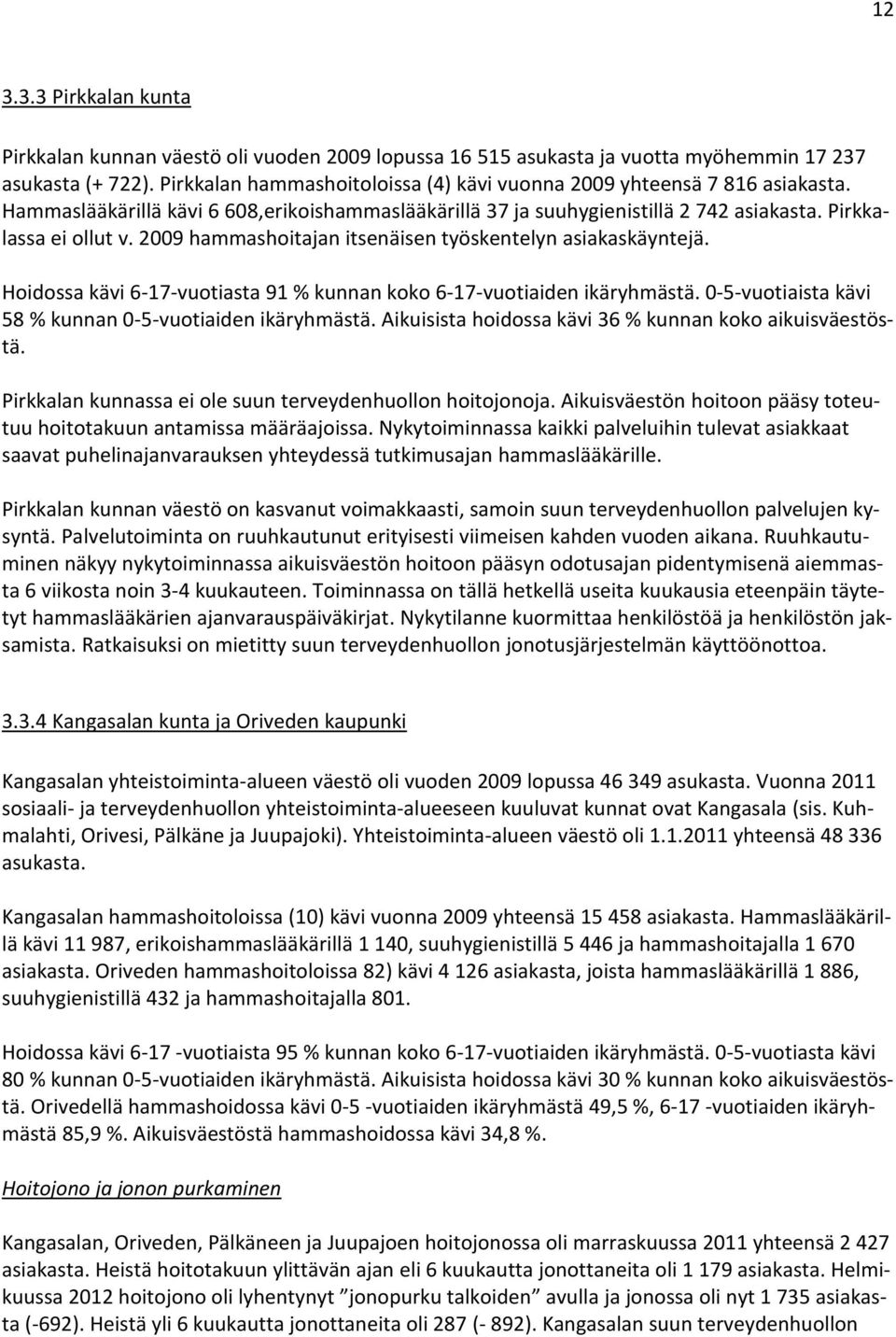 2009 hammashoitajan itsenäisen työskentelyn asiakaskäyntejä. Hoidossa kävi 6-17-vuotiasta 91 % kunnan koko 6-17-vuotiaiden ikäryhmästä. 0-5-vuotiaista kävi 58 % kunnan 0-5-vuotiaiden ikäryhmästä.