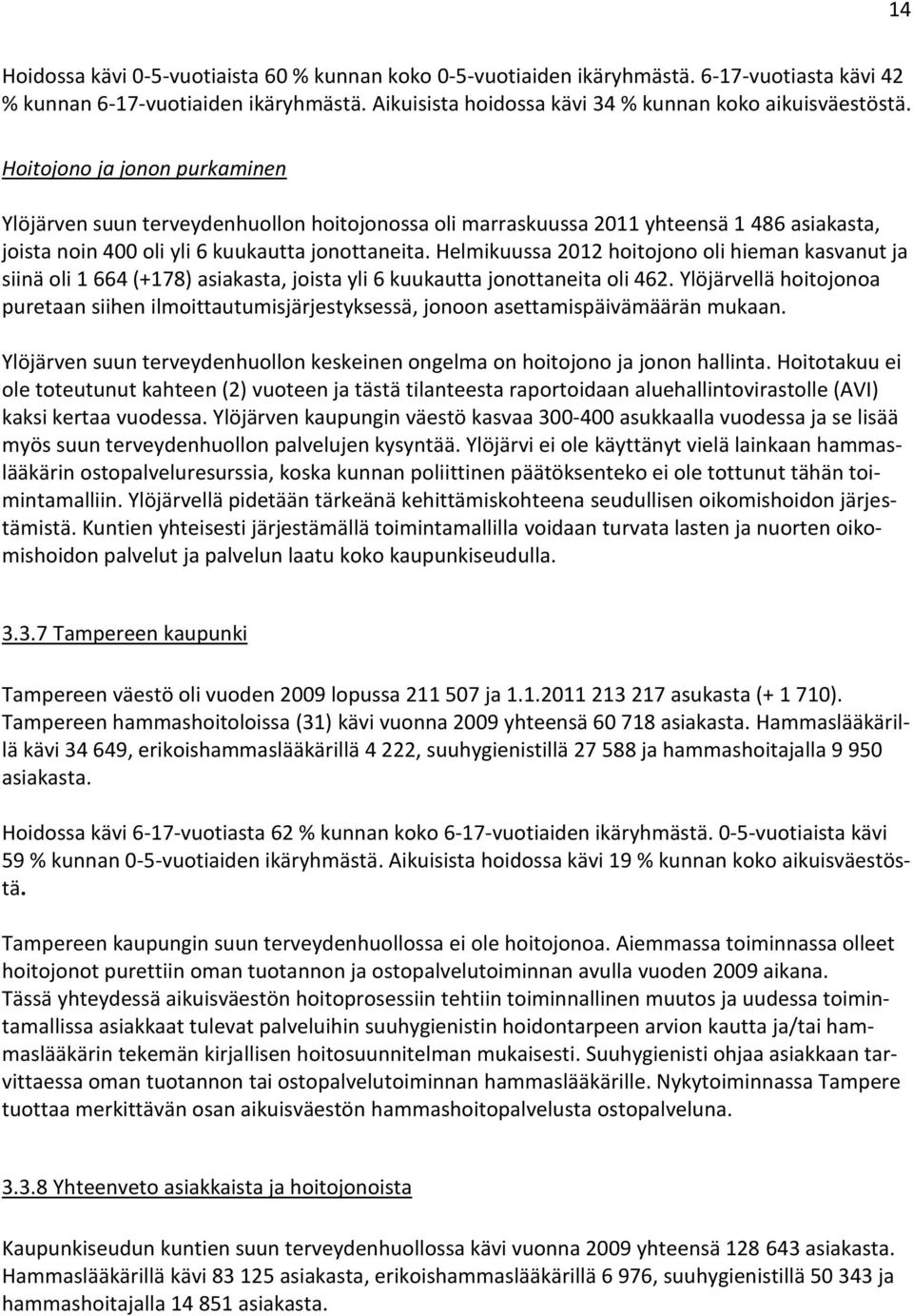 Helmikuussa 2012 hoitojono oli hieman kasvanut ja siinä oli 1 664 (+178) asiakasta, joista yli 6 kuukautta jonottaneita oli 462.