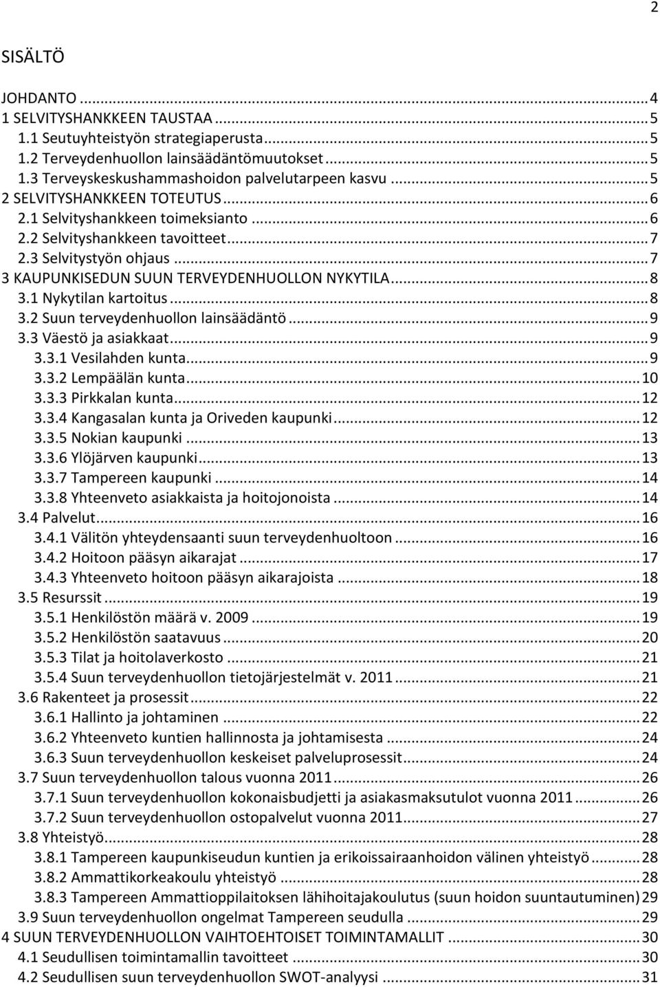 1 Nykytilan kartoitus... 8 3.2 Suun terveydenhuollon lainsäädäntö... 9 3.3 Väestö ja asiakkaat... 9 3.3.1 Vesilahden kunta... 9 3.3.2 Lempäälän kunta... 10 3.3.3 Pirkkalan kunta... 12 3.3.4 Kangasalan kunta ja Oriveden kaupunki.