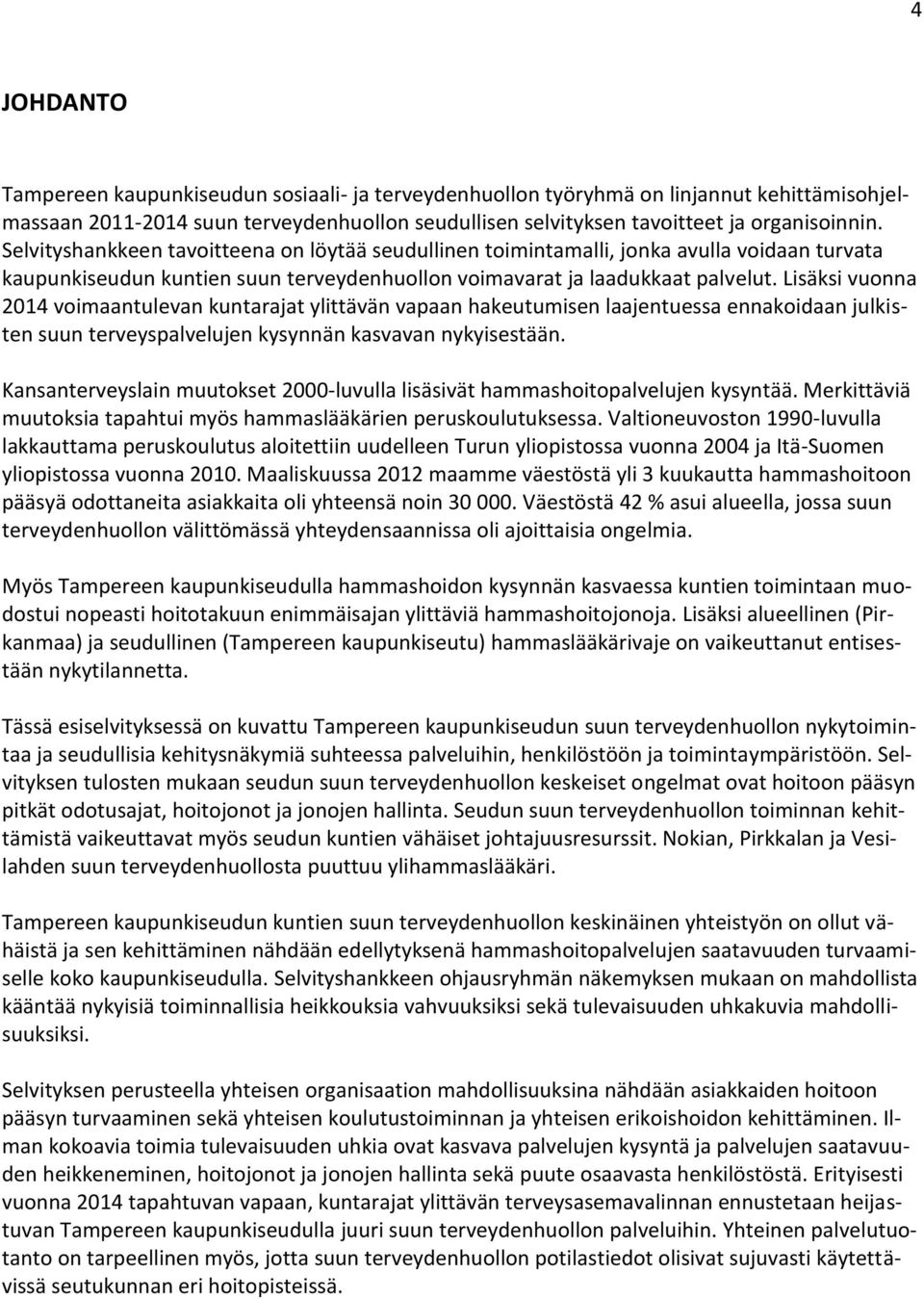 Lisäksi vuonna 2014 voimaantulevan kuntarajat ylittävän vapaan hakeutumisen laajentuessa ennakoidaan julkisten suun terveyspalvelujen kysynnän kasvavan nykyisestään.