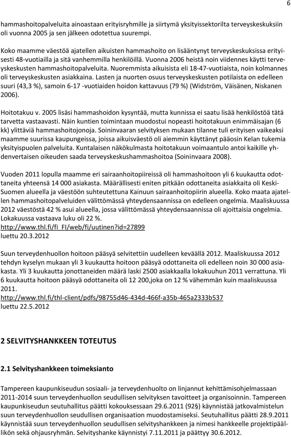 Vuonna 2006 heistä noin viidennes käytti terveyskeskusten hammashoitopalveluita. Nuoremmista aikuisista eli 18-47-vuotiaista, noin kolmannes oli terveyskeskusten asiakkaina.