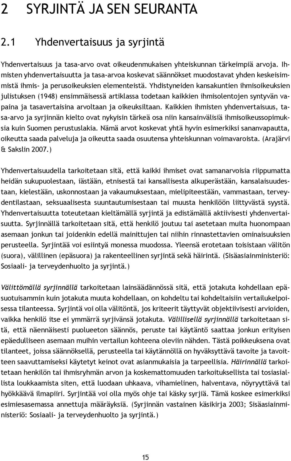 Yhdistyneiden kansakuntien ihmisoikeuksien julistuksen (1948) ensimmäisessä artiklassa todetaan kaikkien ihmisolentojen syntyvän vapaina ja tasavertaisina arvoltaan ja oikeuksiltaan.