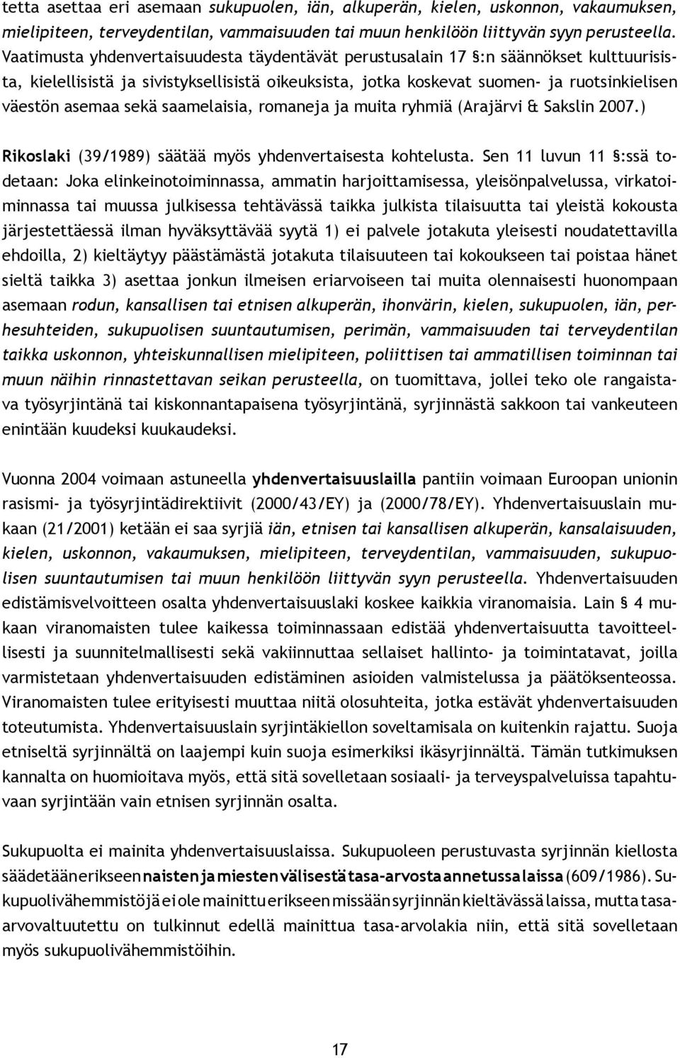 sekä saamelaisia, romaneja ja muita ryhmiä (Arajärvi & Sakslin 2007.) Rikoslaki (39/1989) säätää myös yhdenvertaisesta kohtelusta.