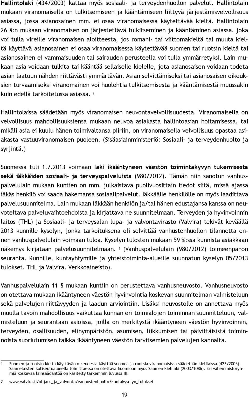 Hallintolain 26 :n mukaan viranomaisen on järjestettävä tulkitseminen ja kääntäminen asiassa, joka voi tulla vireille viranomaisen aloitteesta, jos romani- tai viittomakieltä tai muuta kieltä