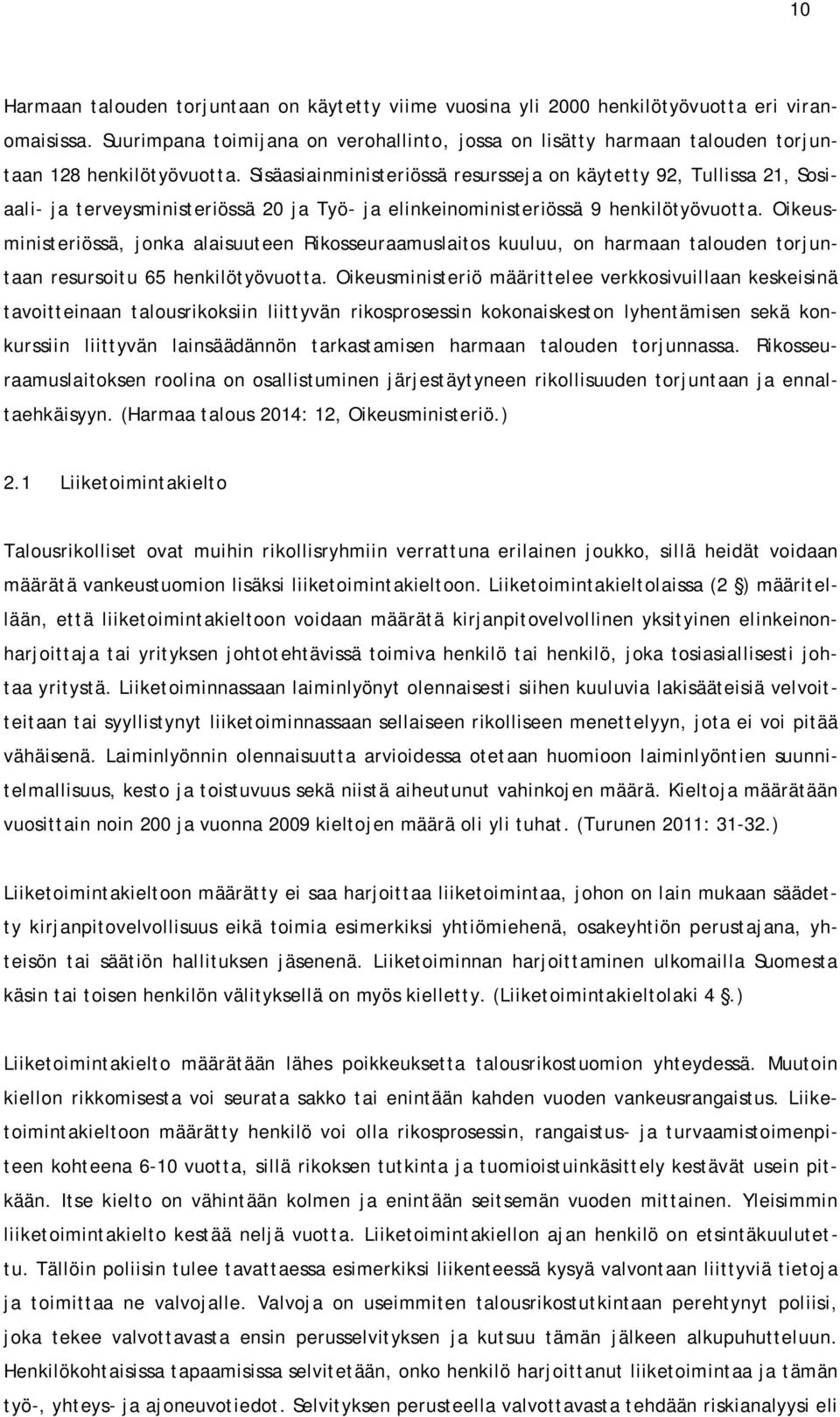 Sisäasiainministeriössä resursseja on käytetty 92, Tullissa 21, Sosiaali- ja terveysministeriössä 20 ja Työ- ja elinkeinoministeriössä 9 henkilötyövuotta.