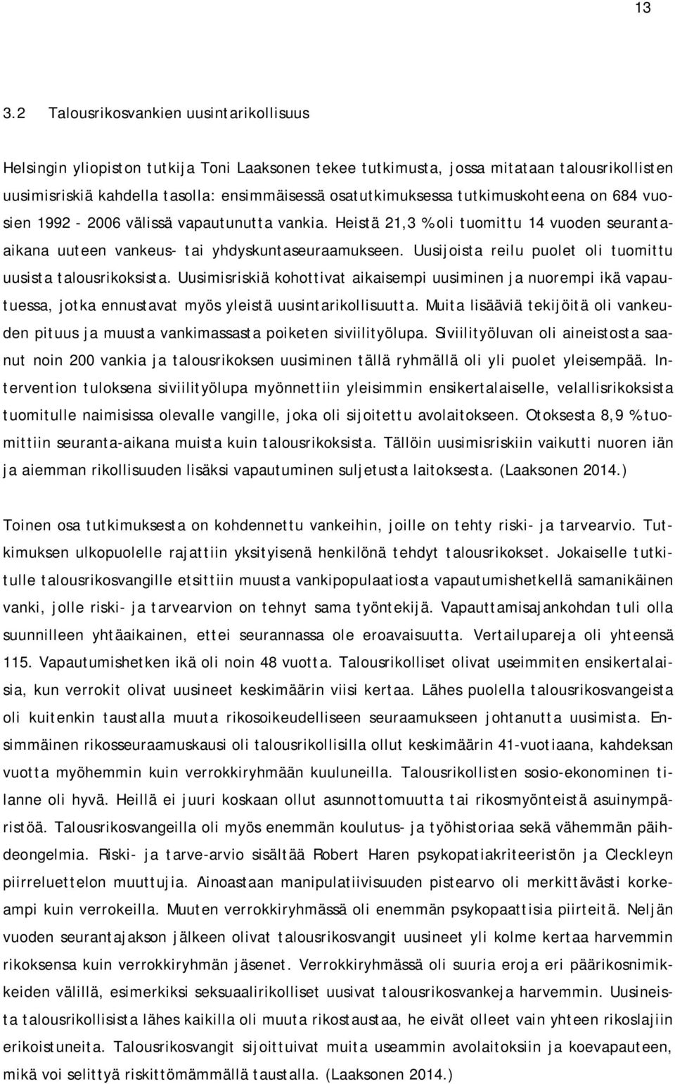 Uusijoista reilu puolet oli tuomittu uusista talousrikoksista. Uusimisriskiä kohottivat aikaisempi uusiminen ja nuorempi ikä vapautuessa, jotka ennustavat myös yleistä uusintarikollisuutta.