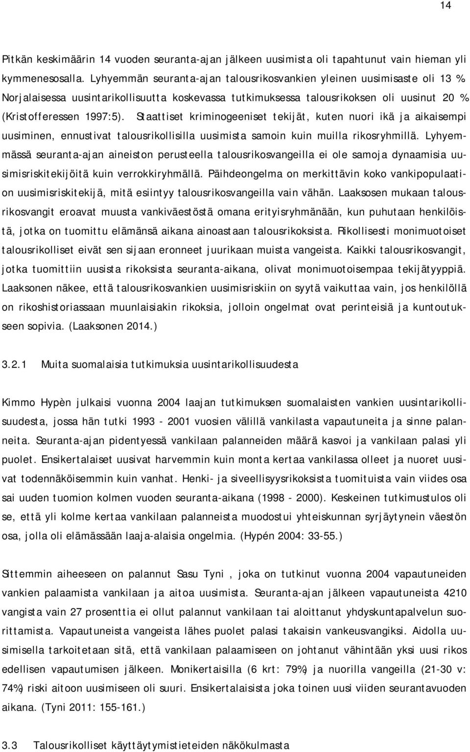 Staattiset kriminogeeniset tekijät, kuten nuori ikä ja aikaisempi uusiminen, ennustivat talousrikollisilla uusimista samoin kuin muilla rikosryhmillä.