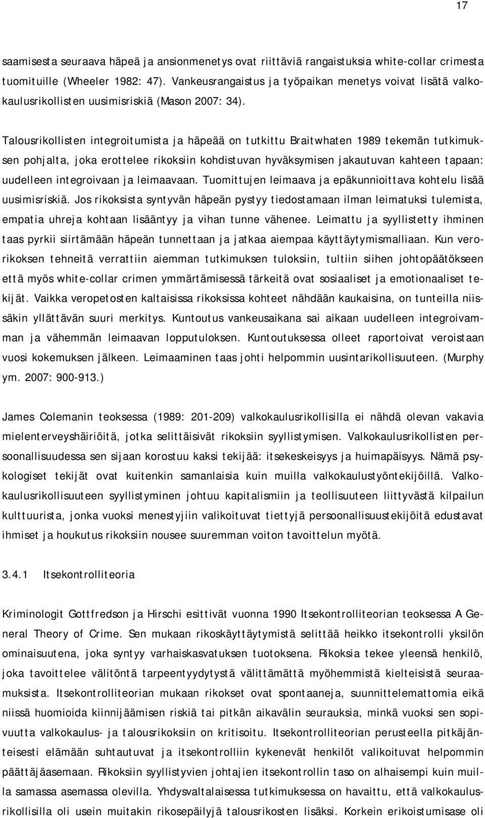 Talousrikollisten integroitumista ja häpeää on tutkittu Braitwhaten 1989 tekemän tutkimuksen pohjalta, joka erottelee rikoksiin kohdistuvan hyväksymisen jakautuvan kahteen tapaan: uudelleen