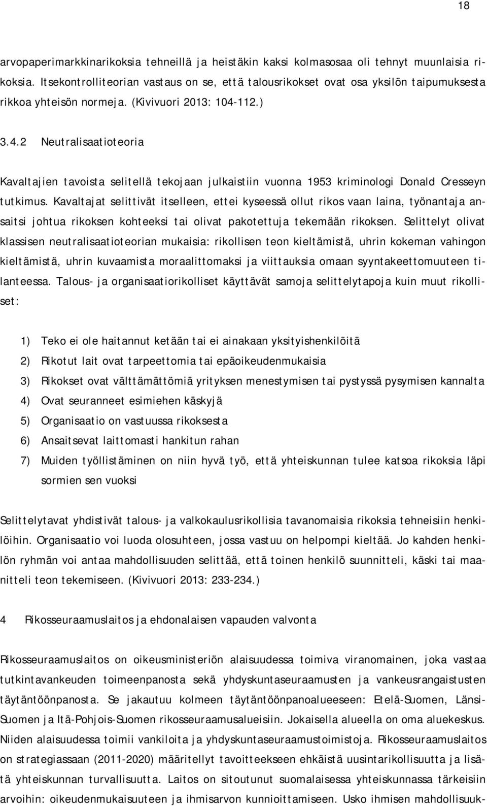 112.) 3.4.2 Neutralisaatioteoria Kavaltajien tavoista selitellä tekojaan julkaistiin vuonna 1953 kriminologi Donald Cresseyn tutkimus.