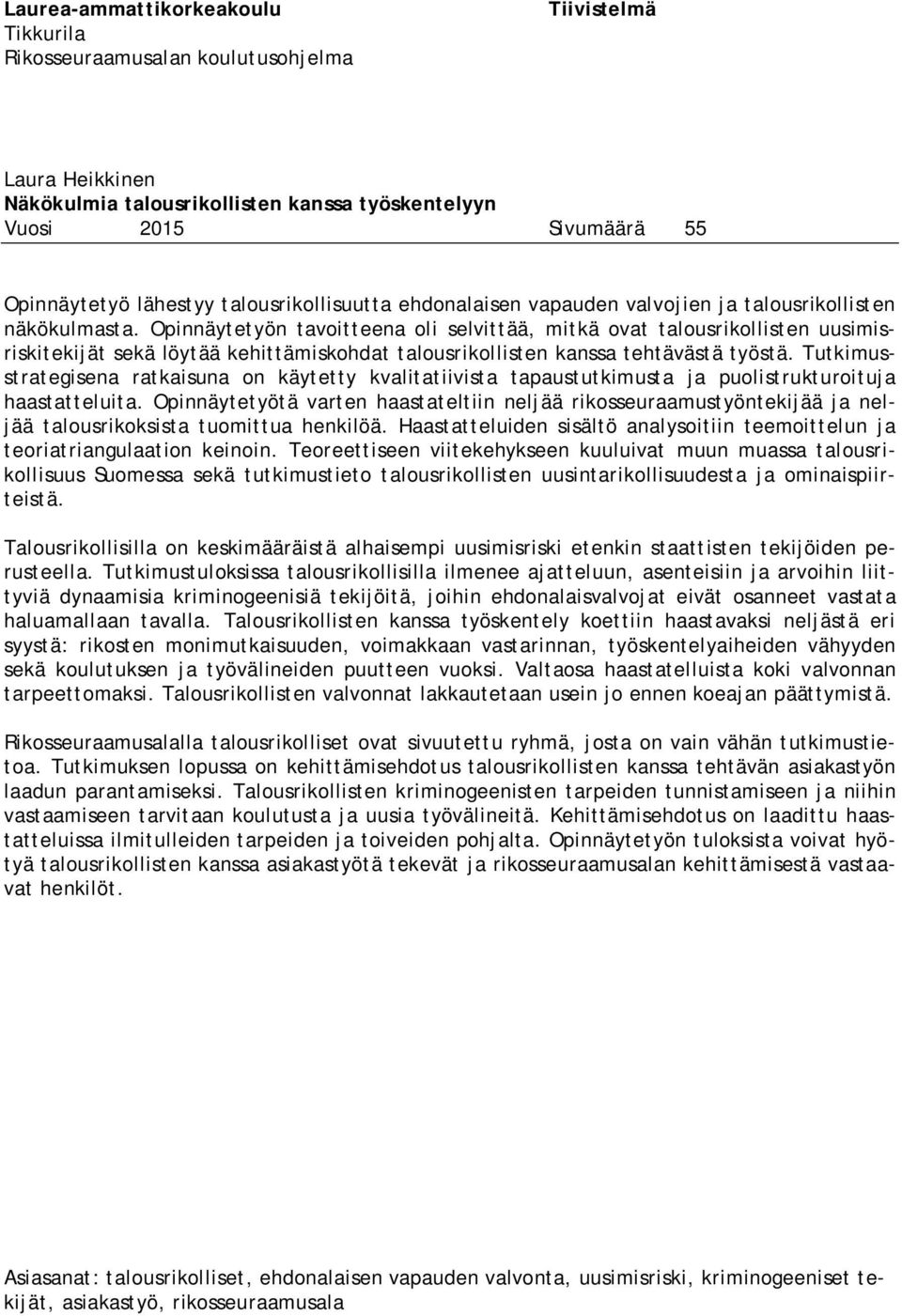 Opinnäytetyön tavoitteena oli selvittää, mitkä ovat talousrikollisten uusimisriskitekijät sekä löytää kehittämiskohdat talousrikollisten kanssa tehtävästä työstä.