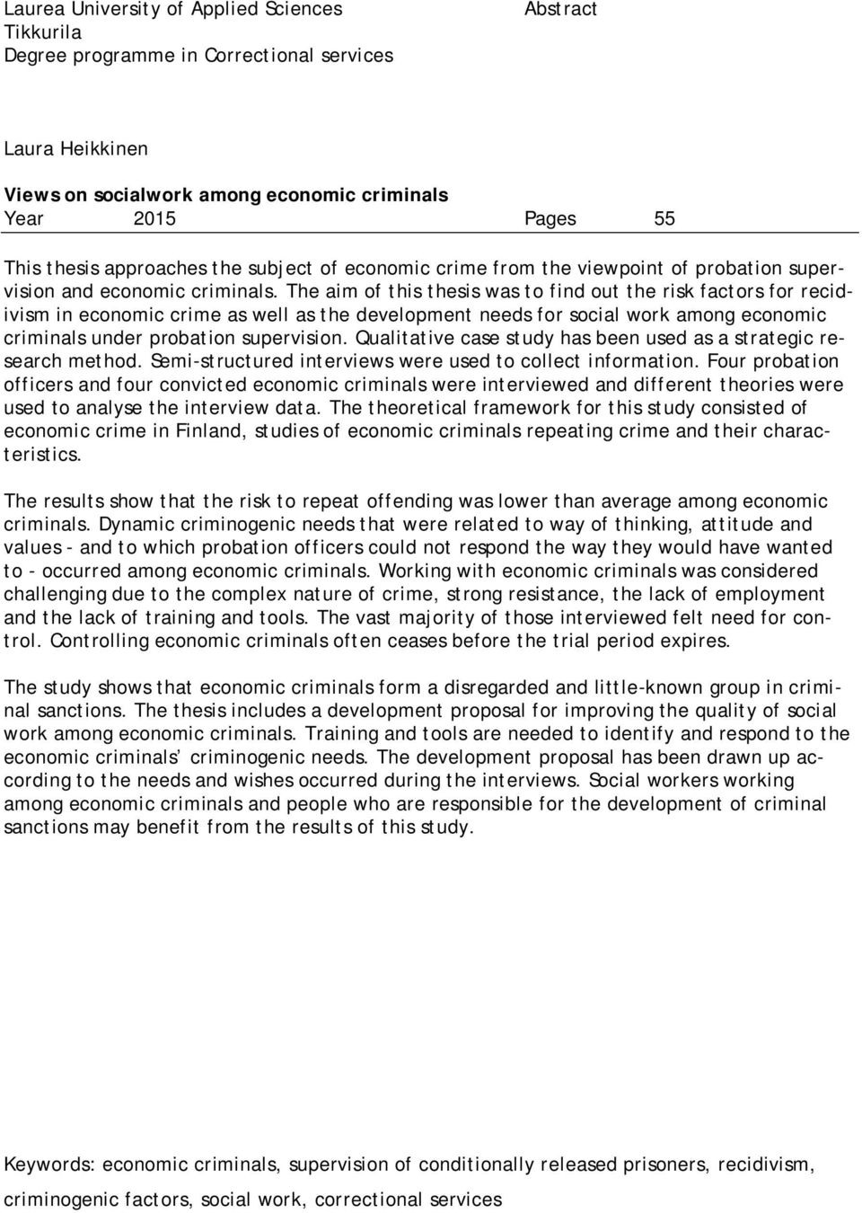 The aim of this thesis was to find out the risk factors for recidivism in economic crime as well as the development needs for social work among economic criminals under probation supervision.