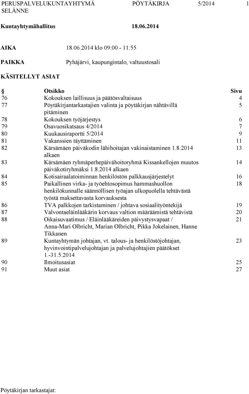 2014 klo 09:00-11:55 PAIKKA Pyhäjärvi, kaupungintalo, valtuustosali KÄSITELLYT ASIAT Otsikko Sivu 76 Kokouksen laillisuus ja päätösvaltaisuus 4 77 Pöytäkirjantarkastajien valinta ja pöytäkirjan