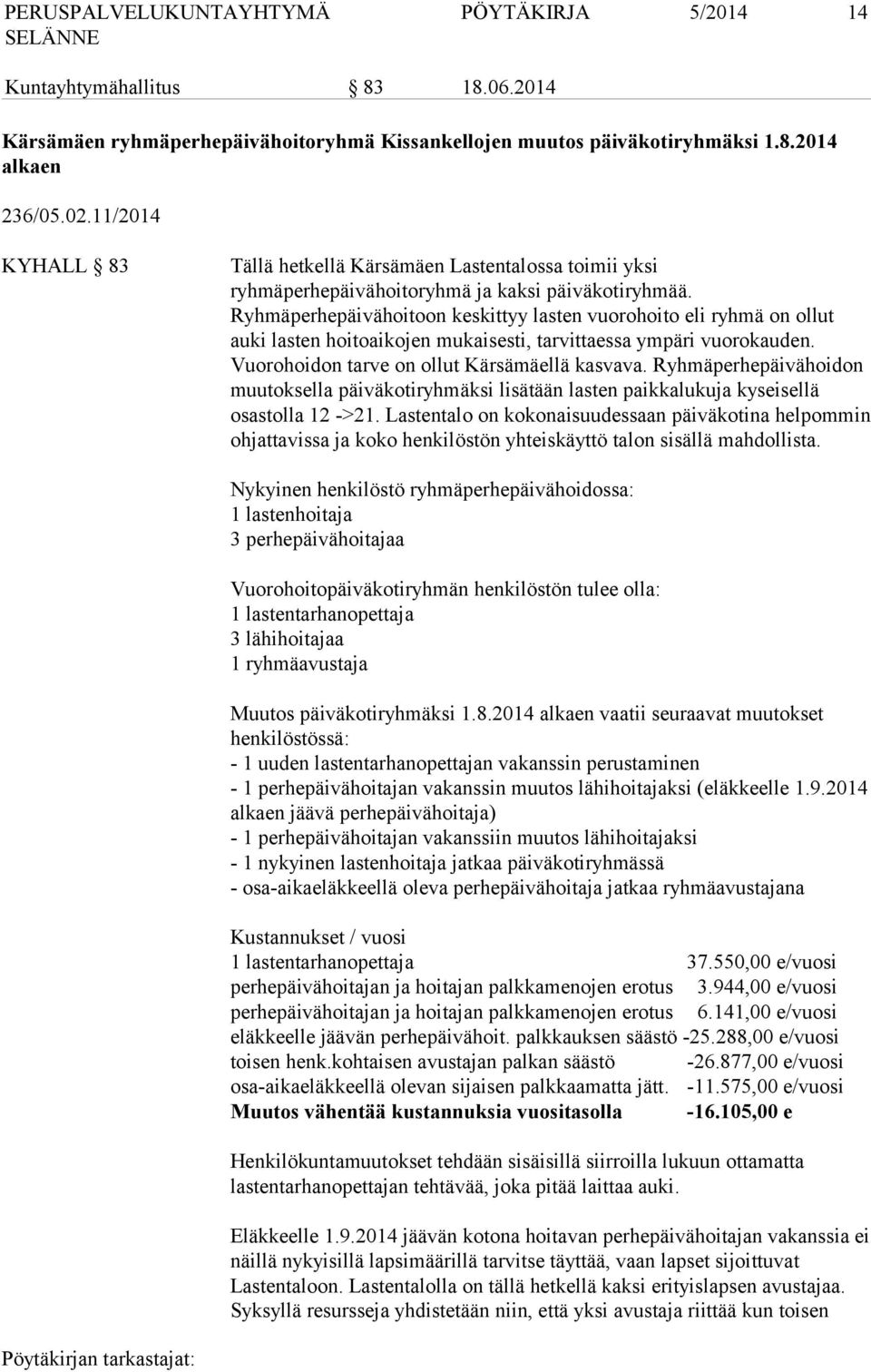 Ryhmäperhepäivähoitoon keskittyy lasten vuorohoito eli ryhmä on ollut auki lasten hoitoaikojen mukaisesti, tarvittaessa ympäri vuorokauden. Vuorohoidon tarve on ollut Kärsämäellä kasvava.