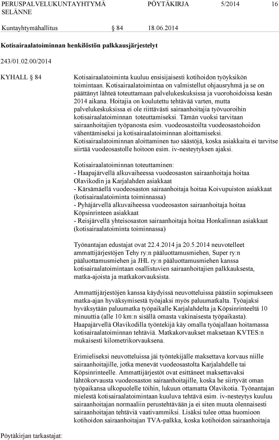 Kotisairaalatoimintaa on valmistellut ohjausryhmä ja se on päättänyt lähteä toteuttamaan palvelukeskuksissa ja vuorohoidoissa kesän 2014 aikana.