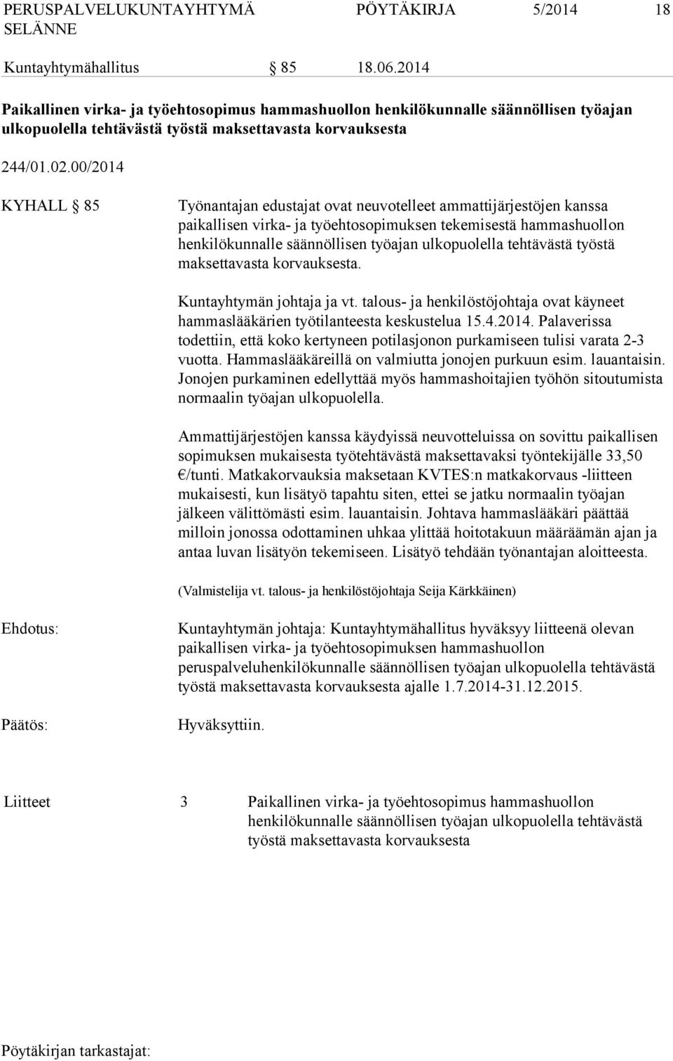 00/2014 KYHALL 85 Työnantajan edustajat ovat neuvotelleet ammattijärjestöjen kanssa paikallisen virka- ja työehtosopimuksen tekemisestä hammashuollon henkilökunnalle säännöllisen työajan ulkopuolella
