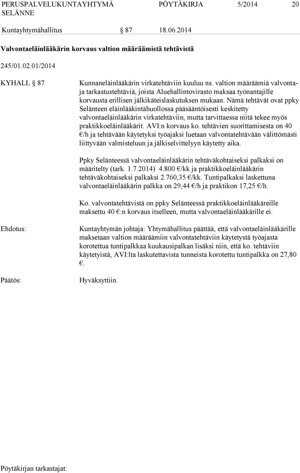 Nämä tehtävät ovat ppky Selänteen eläinlääkintähuollossa pääsääntöisesti keskitetty valvontaeläinlääkärin virkatehtäviin, mutta tarvittaessa niitä tekee myös praktikkoeläinlääkärit. AVI:n korvaus ko.